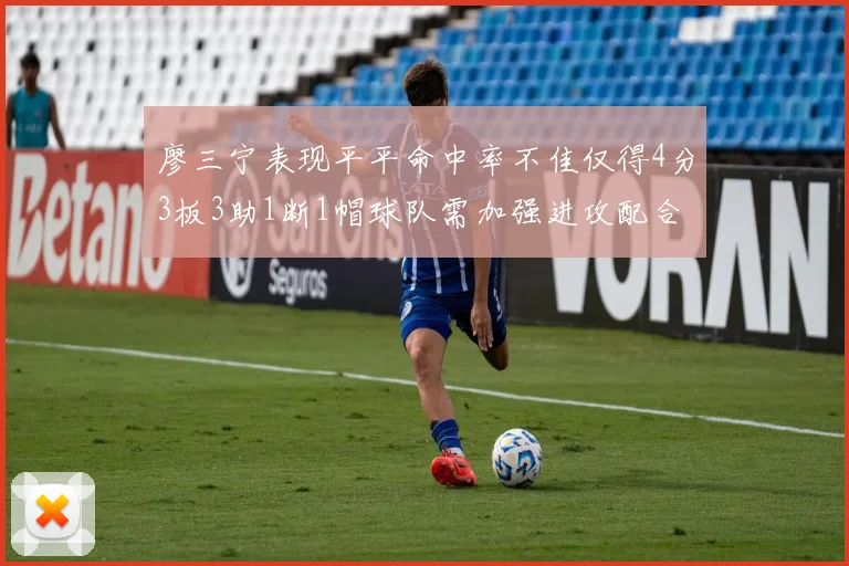 廖三宁表现平平命中率不佳仅得4分3板3助1断1帽球队需加强进攻配合